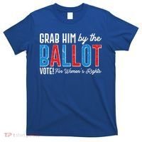 Grab Him By The Ballot Vote For Womens Rights T-Shirt thumb 0