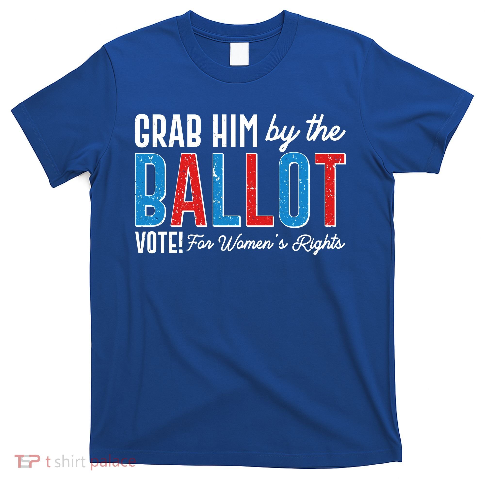 Grab Him By The Ballot Vote For Womens Rights T-Shirt