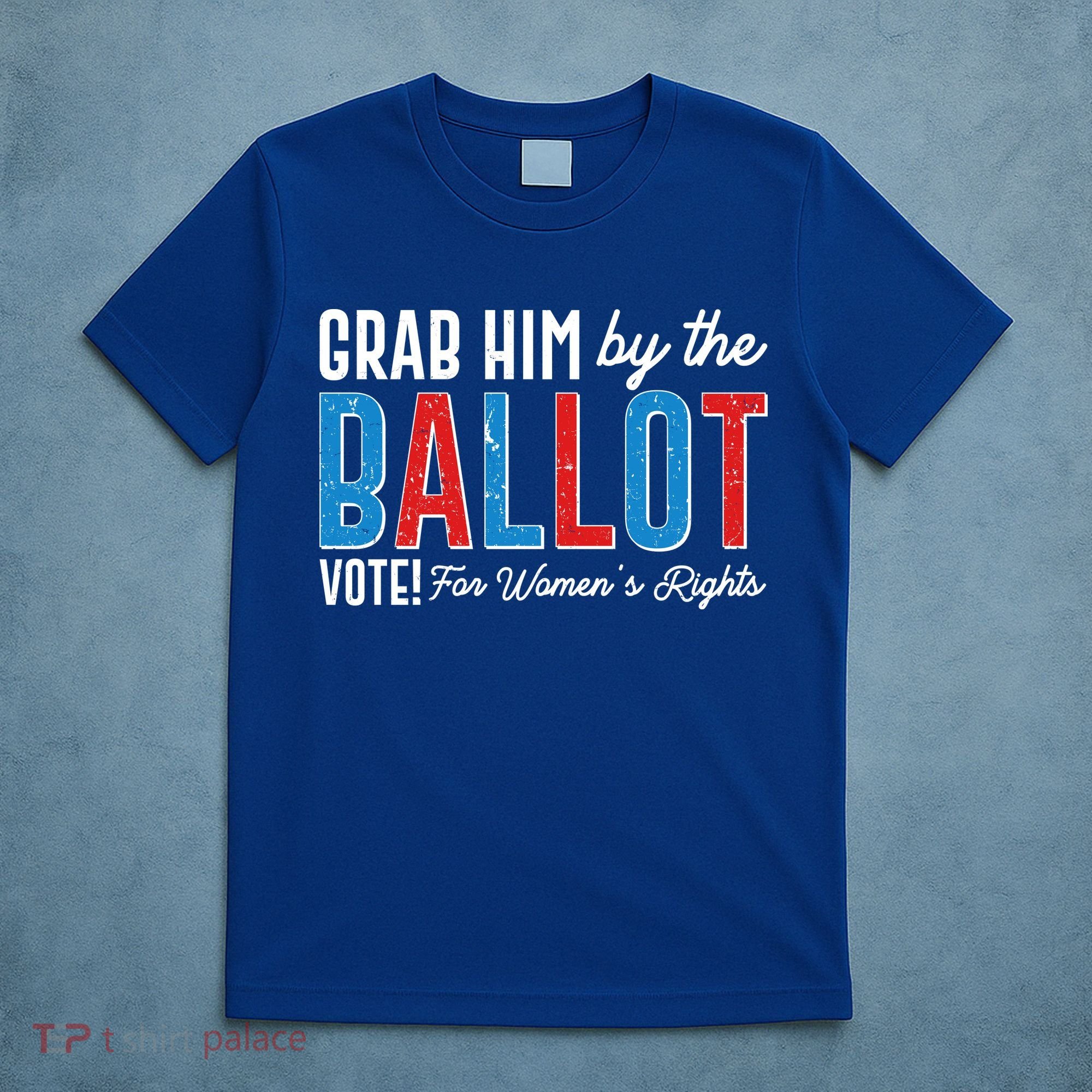 Grab Him By The Ballot Vote For Womens Rights T-Shirt