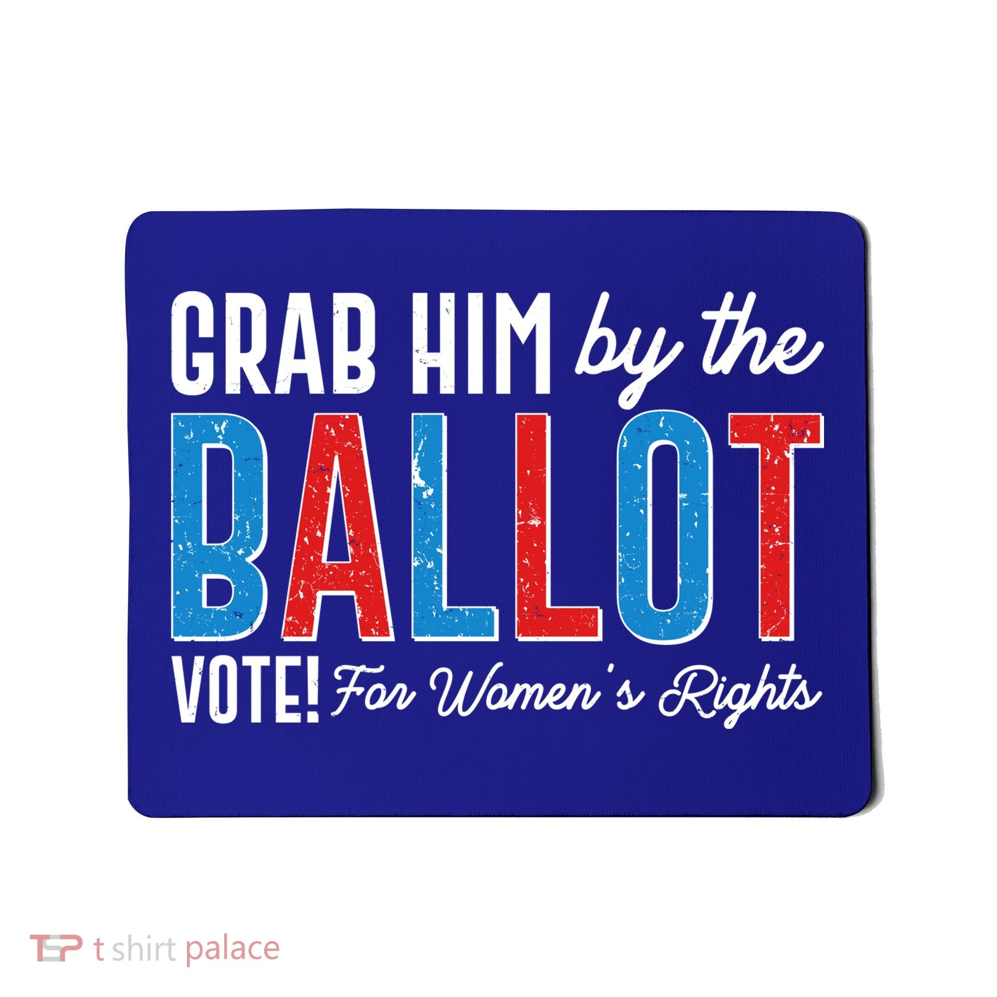 Grab Him By The Ballot Vote For Womens Rights Mousepad