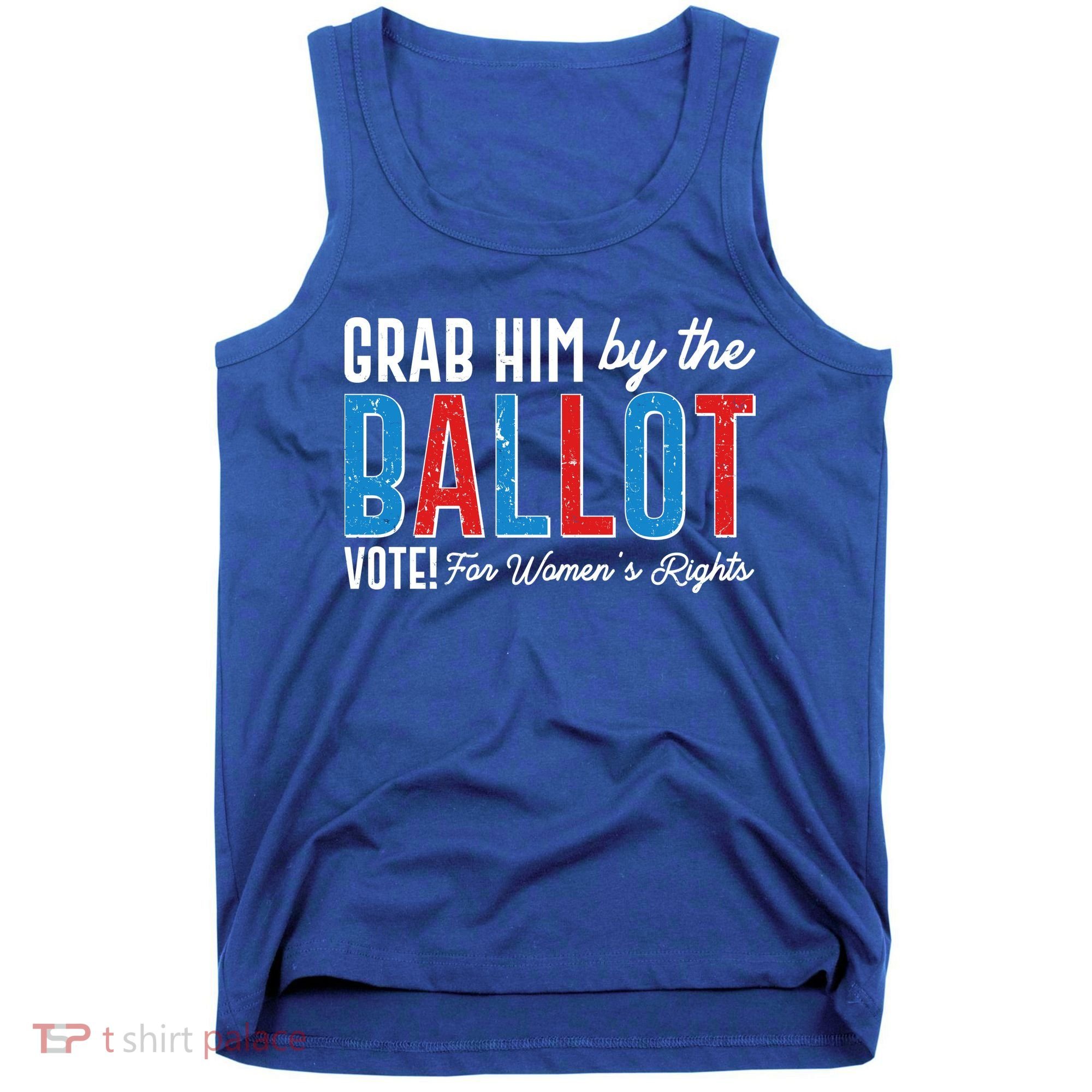 Grab Him By The Ballot Vote For Womens Rights Tank Top