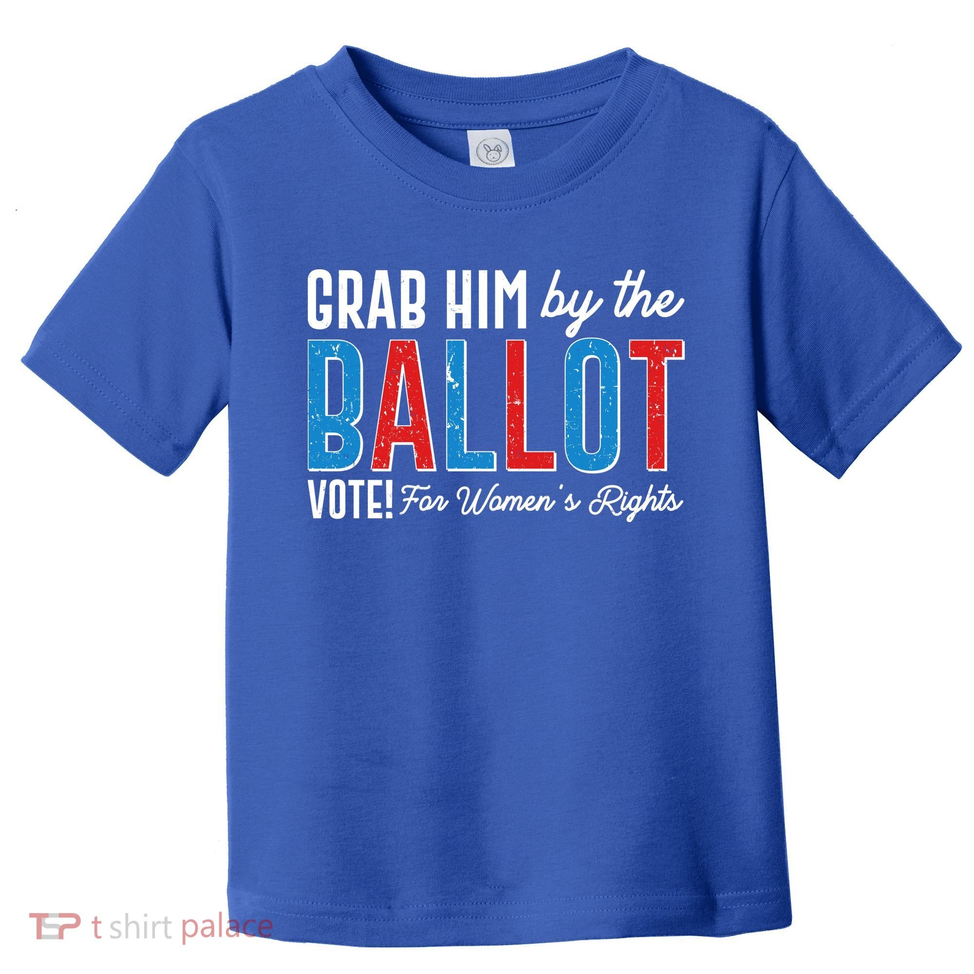 Grab Him By The Ballot Vote For Womens Rights Toddler T-Shirt