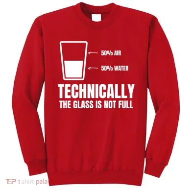 Glass Half Full Funny Technically Not Empty Sarcastic Sweatshirt