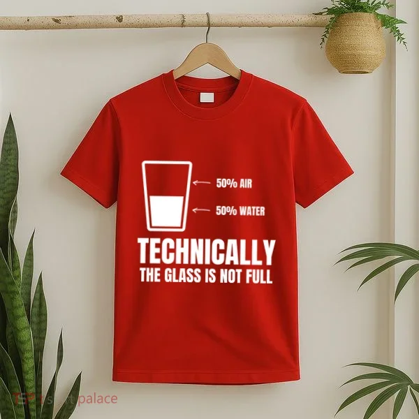 Glass Half Full Funny Technically Not Empty Sarcastic T-Shirt