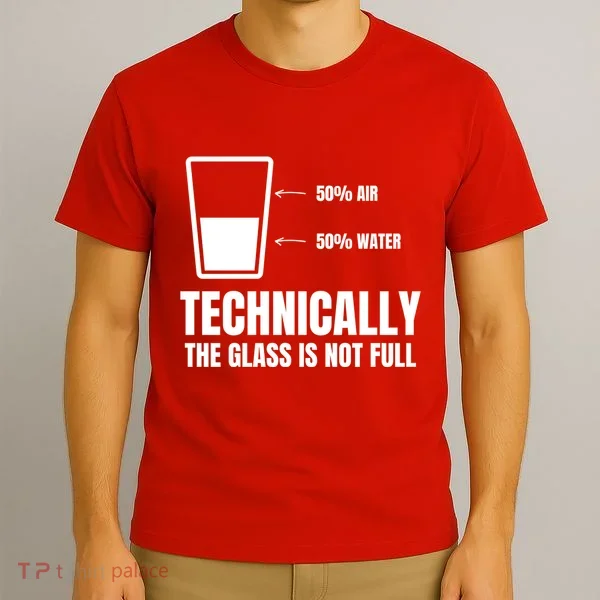 Glass Half Full Funny Technically Not Empty Sarcastic T-Shirt