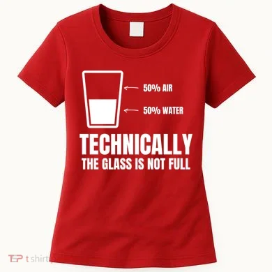 Glass Half Full Funny Technically Not Empty Sarcastic Women's T-Shirt