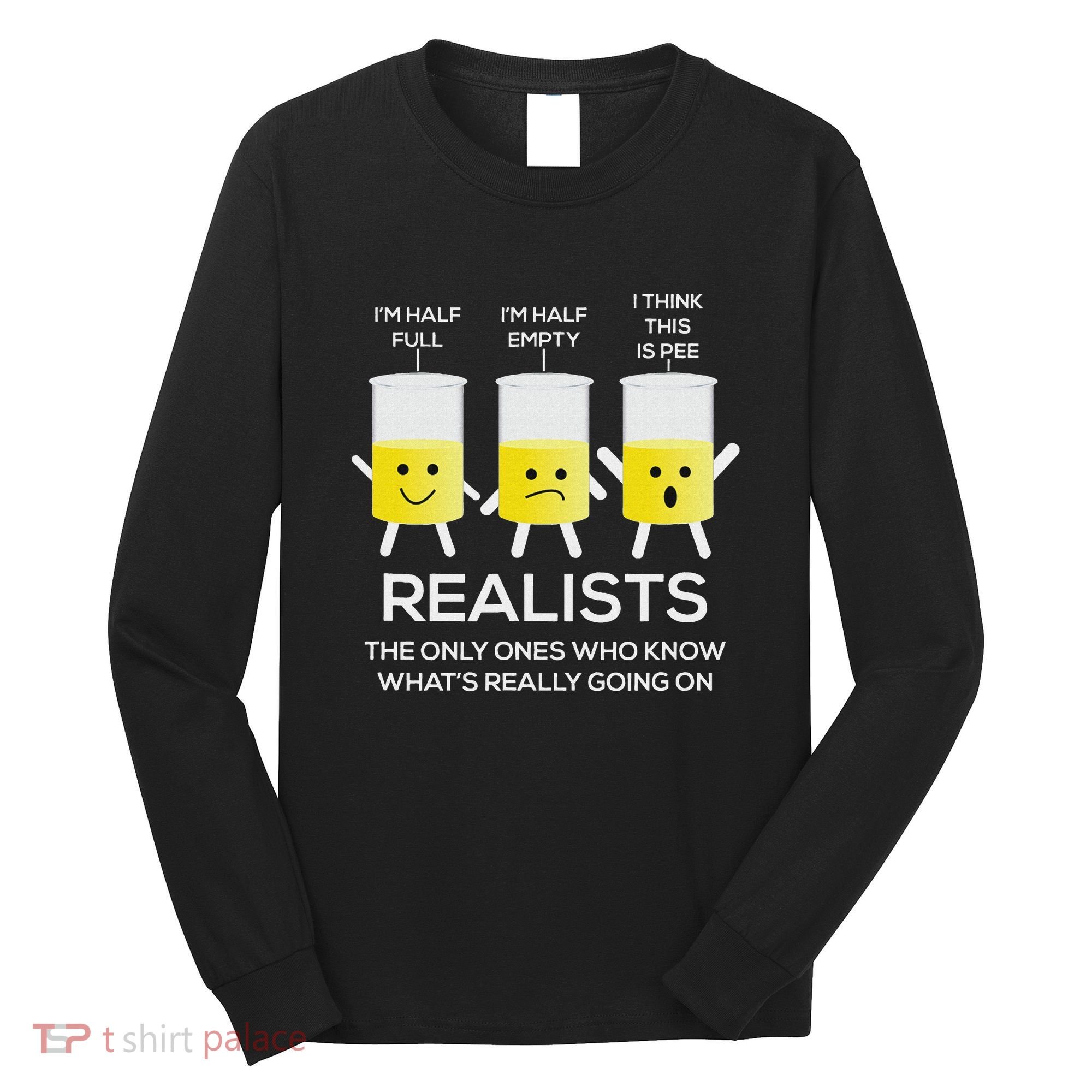 Glass Half Full Half Empty Funny Realists Philosophy Long Sleeve Shirt