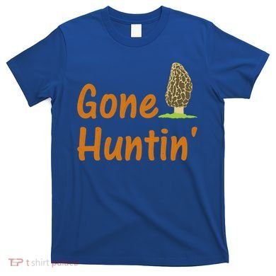 Gone Huntin' Morel Mushroom Hunter Gift T-Shirt