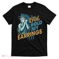 Girl Hold My Earrings, Anti Trump Political And Democracy T-Shirt thumb 0