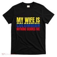 Girlfriend Humor My Wife Is Colombian Nothing Scares Me T-Shirt thumb 0