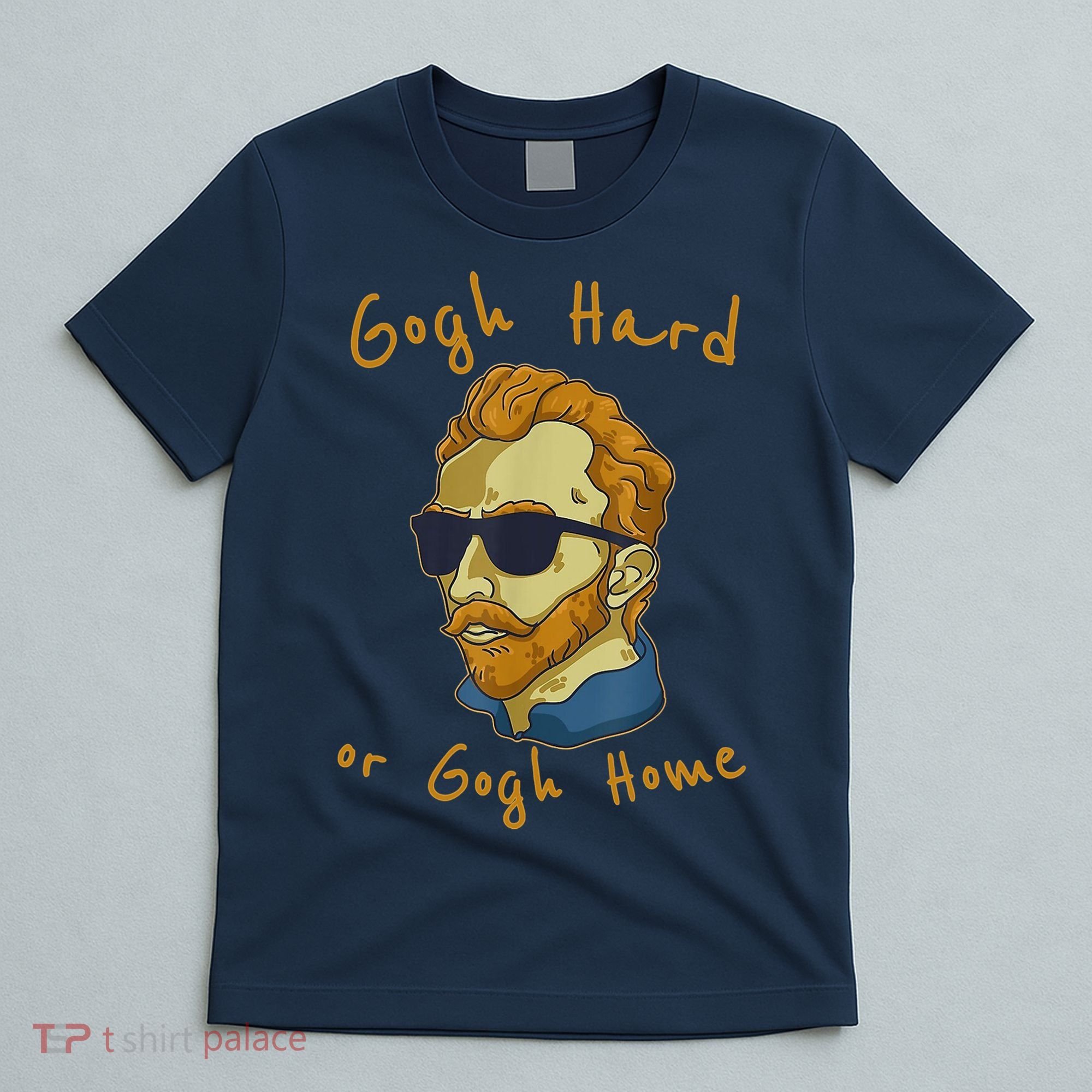 Gogh Hard Or Gogh Home Funny Vincent Van Gogh T-Shirt