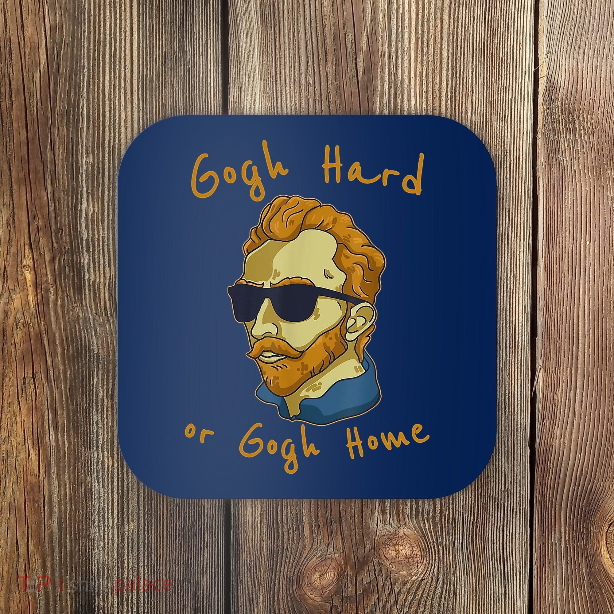 Gogh Hard Or Gogh Home Funny Vincent Van Gogh Coaster