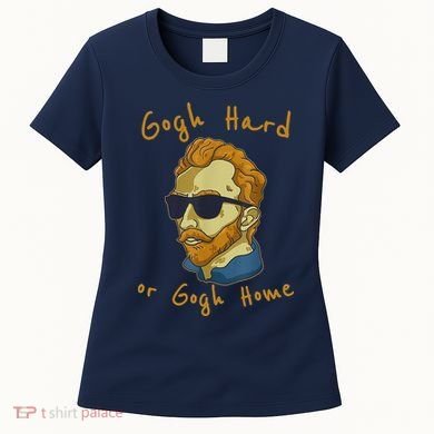 Gogh Hard Or Gogh Home Funny Vincent Van Gogh Women's T-Shirt