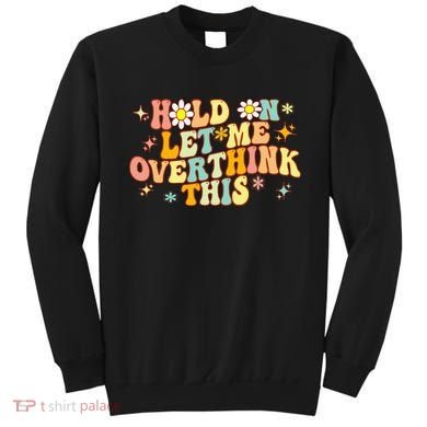 Groovy Hold On Let Me Overthink This Funny Mom Overthinking Sweatshirt