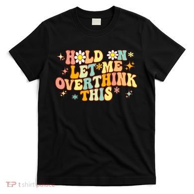 Groovy Hold On Let Me Overthink This Funny Mom Overthinking T-Shirt