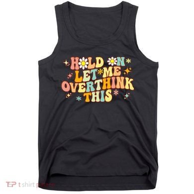 Groovy Hold On Let Me Overthink This Funny Mom Overthinking Tank Top