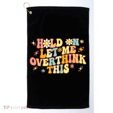 Groovy Hold On Let Me Overthink This Funny Mom Overthinking Golf Towel