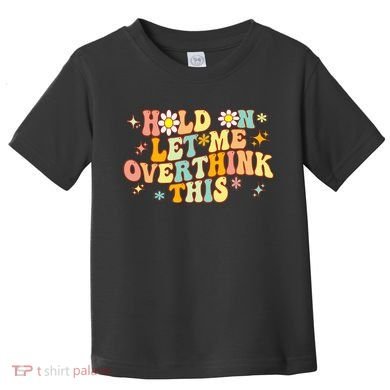 Groovy Hold On Let Me Overthink This Funny Mom Overthinking Toddler T-Shirt