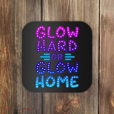 Glow Hard Or Glow Home Party Coaster