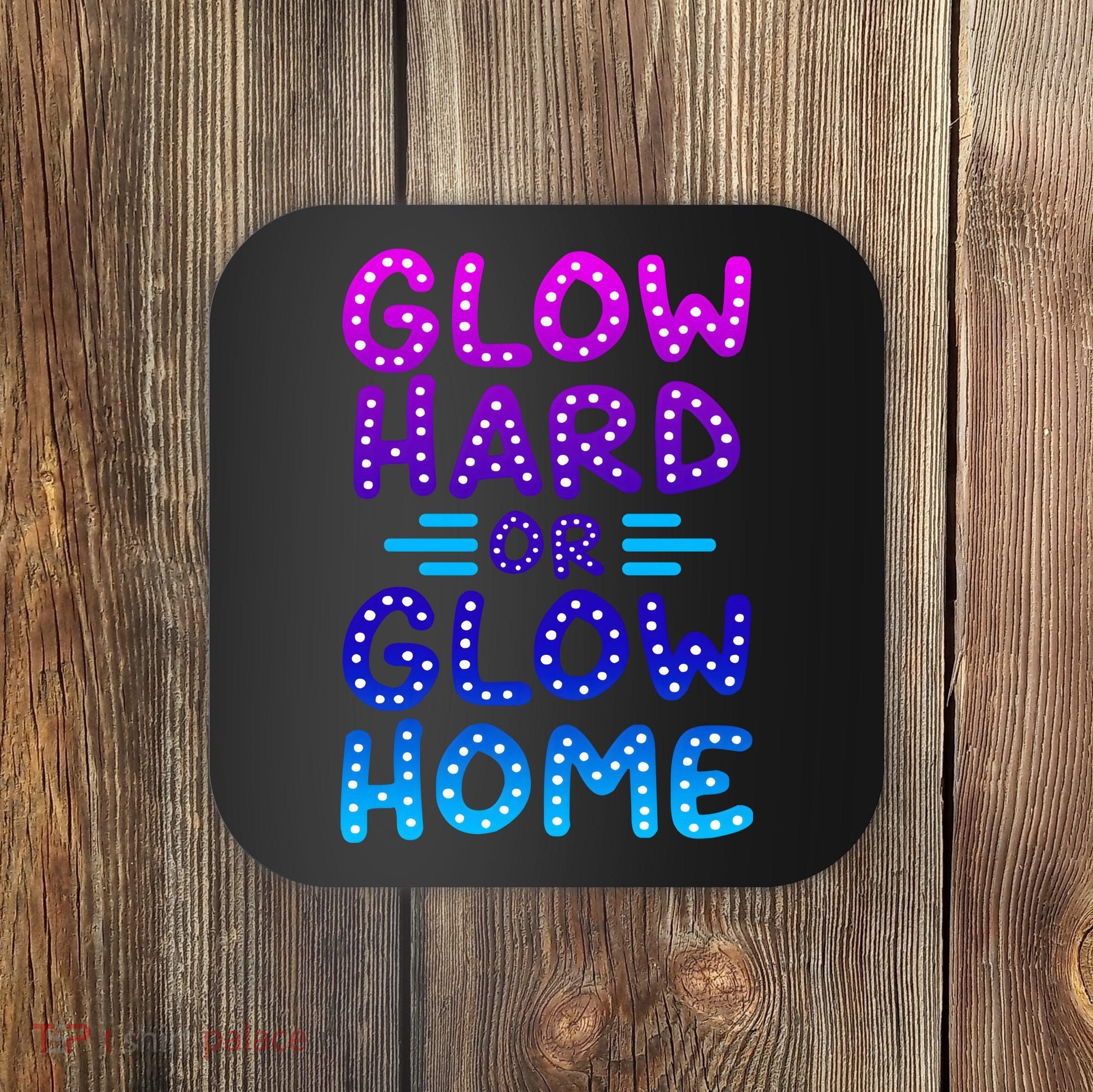 Glow Hard Or Glow Home Party Coaster