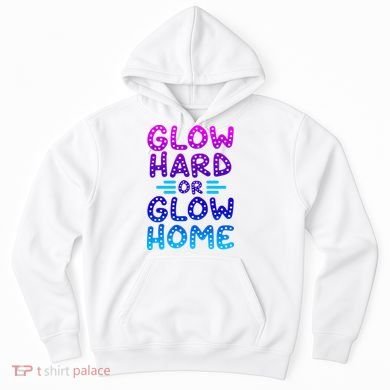 Glow Hard Or Glow Home Party Hoodie