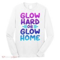 Glow Hard Or Glow Home Party Long Sleeve Shirt thumb 0