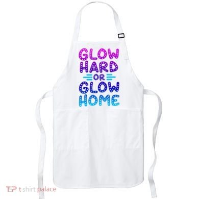 Glow Hard Or Glow Home Party Apron