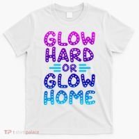 Glow Hard Or Glow Home Party T-Shirt thumb 0