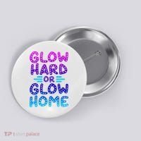 Glow Hard Or Glow Home Party Button thumb 0