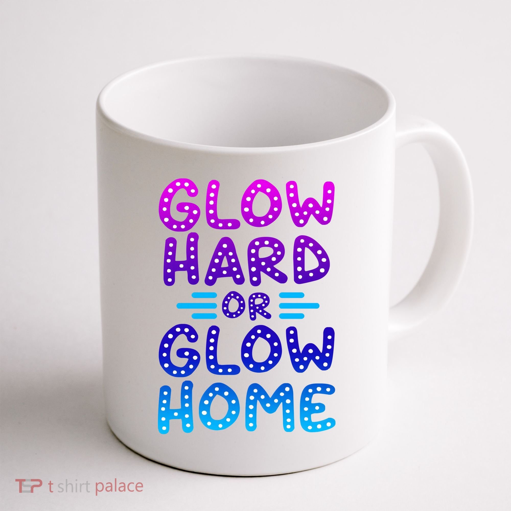 Glow Hard Or Glow Home Party Coffee Mug