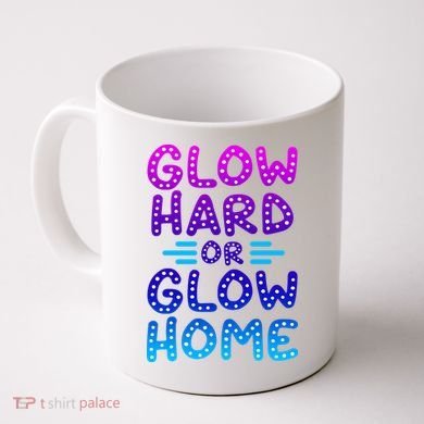 Glow Hard Or Glow Home Party Coffee Mug