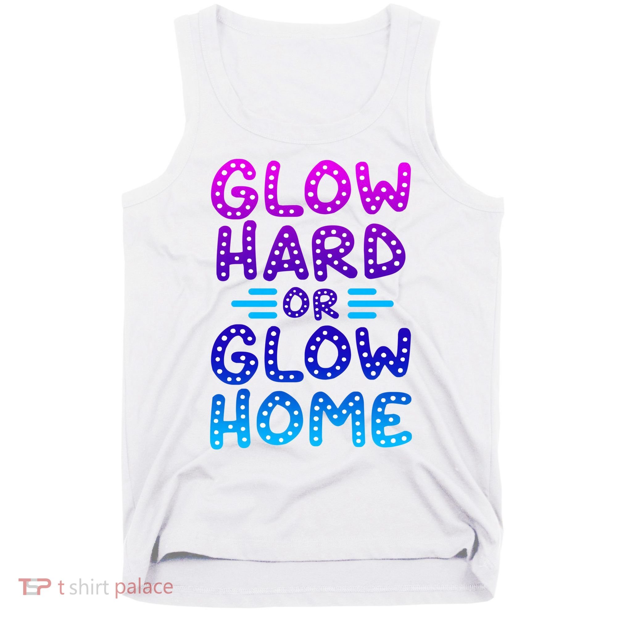 Glow Hard Or Glow Home Party Tank Top