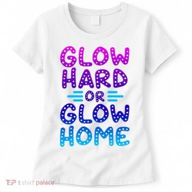 Glow Hard Or Glow Home Party Women's T-Shirt