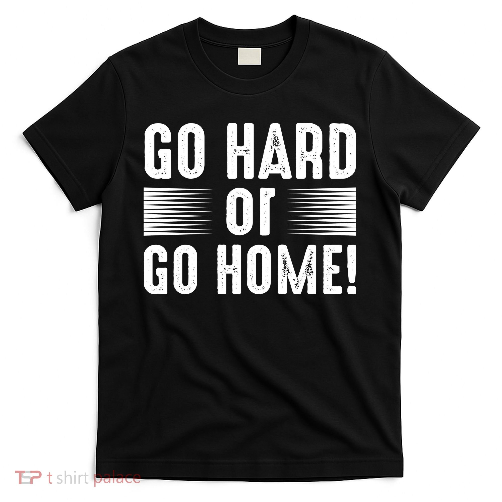 Go Hard Or Go Home T-Shirt