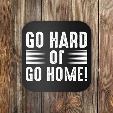 Go Hard Or Go Home Coaster
