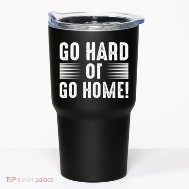 Go Hard Or Go Home Tumbler
