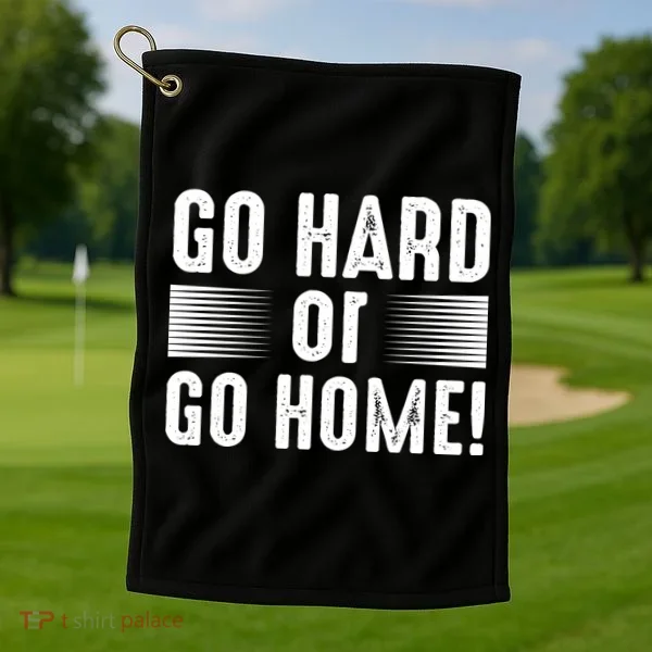 Go Hard Or Go Home Golf Towel