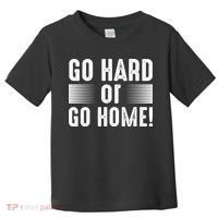 Go Hard Or Go Home Toddler T-Shirt thumb 0