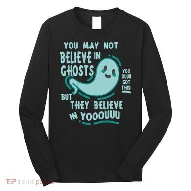 Ghosts Believe In You Funny Halloween Long Sleeve Shirt