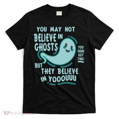 Ghosts Believe In You Funny Halloween T-Shirt