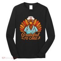 Grateful Healthcare To Care Nurse Turkey Thanksgiving Fall Long Sleeve Shirt thumb 0
