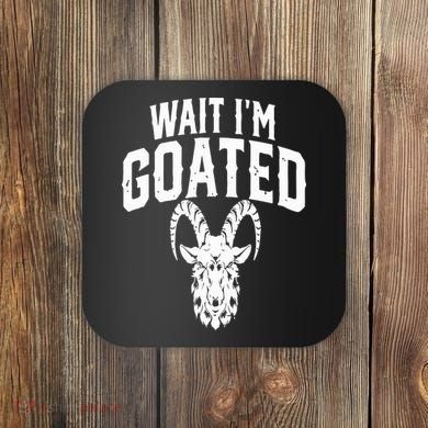 Goat Humor Wait I’m Goated Coaster