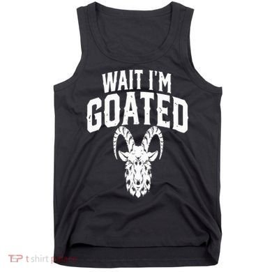 Goat Humor Wait I’m Goated Tank Top