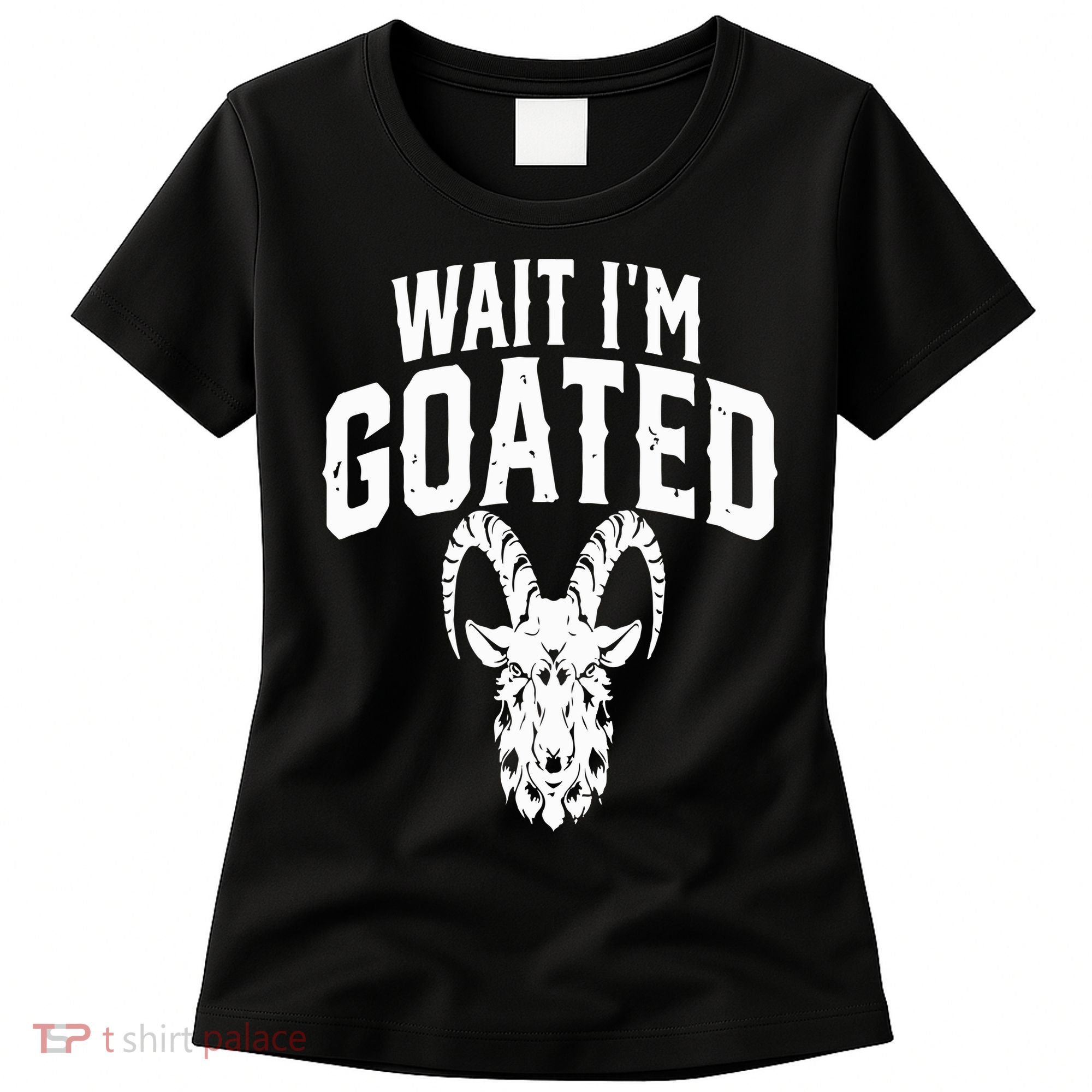 Goat Humor Wait I’m Goated Women's T-Shirt