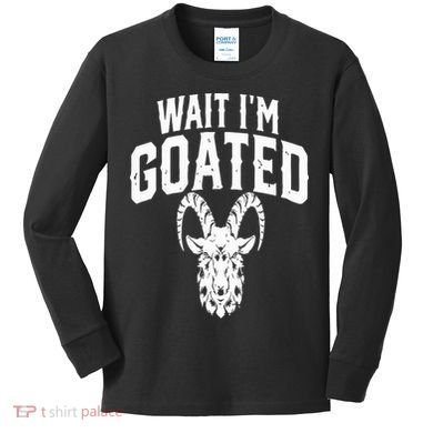 Goat Humor Wait I’m Goated Kids Long Sleeve Shirt