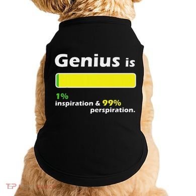 Genius Is 1 Inspiration And 99 Perspiration Top Doggie Tank