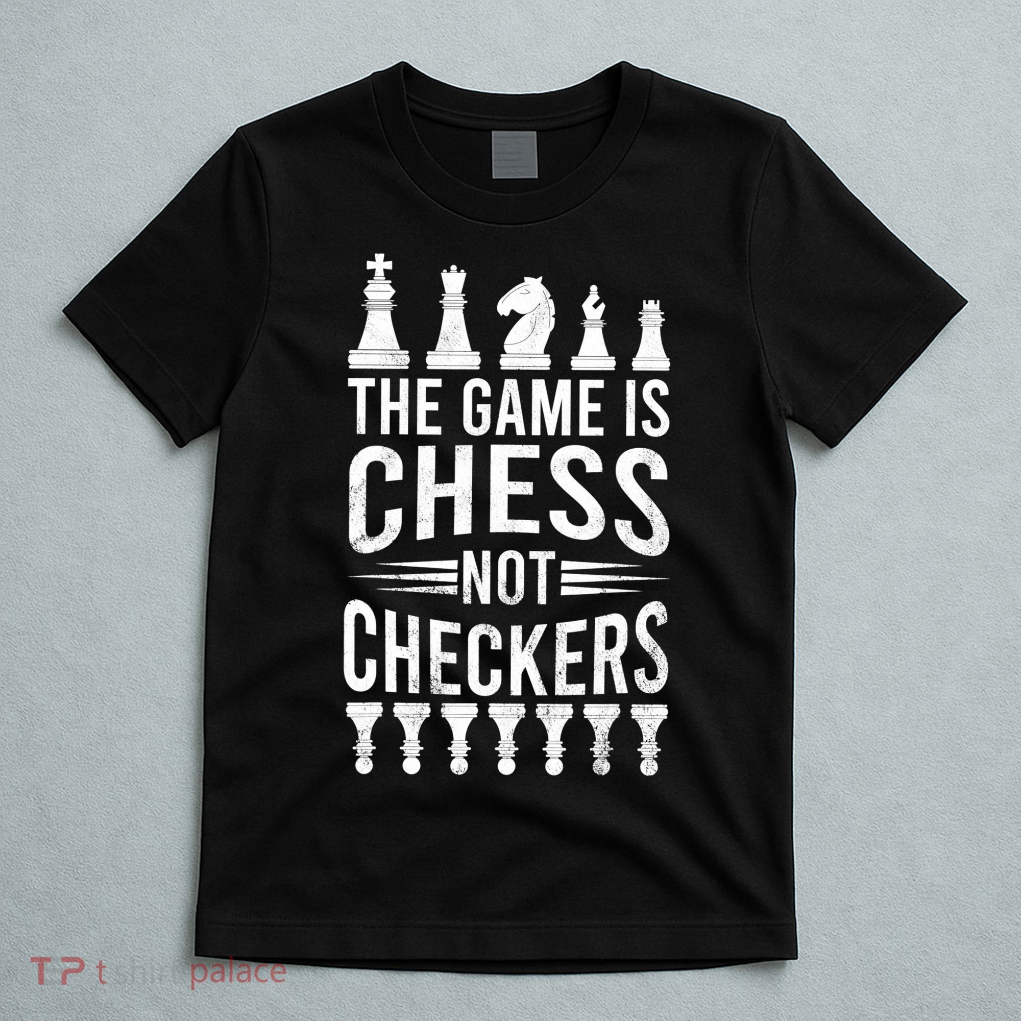 Game Is Chess Not Checkers Funny Gift Grandmaster Chess Player Gift T-Shirt