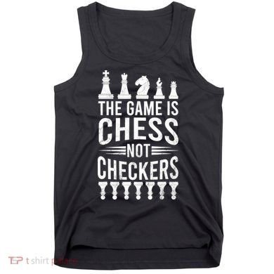 Game Is Chess Not Checkers Funny Gift Grandmaster Chess Player Gift Tank Top