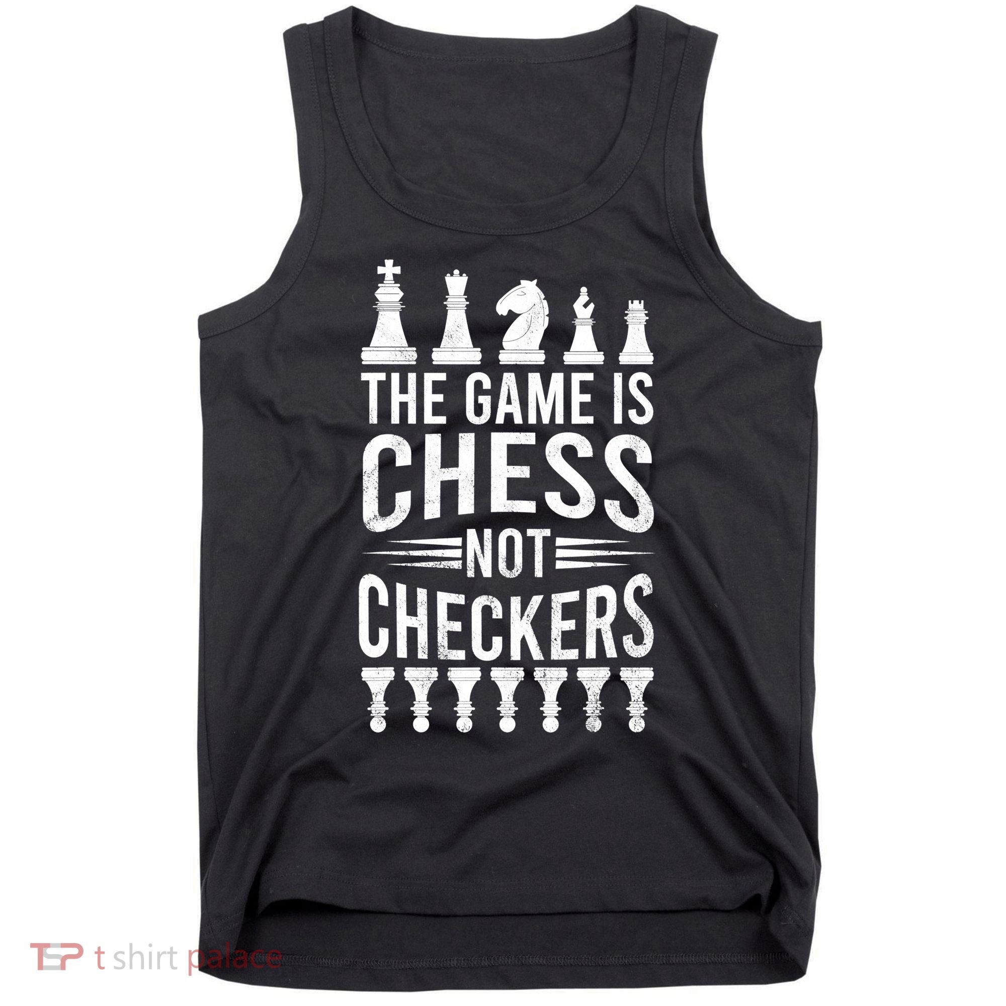 Game Is Chess Not Checkers Funny Gift Grandmaster Chess Player Gift Tank Top