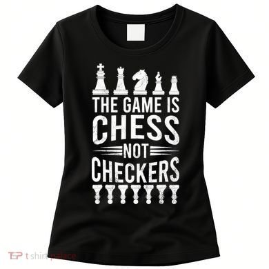 Game Is Chess Not Checkers Funny Gift Grandmaster Chess Player Gift Women's T-Shirt